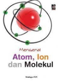 Mengenal Atom, Ion Dan Molekul