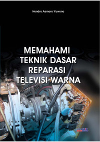 MEMAHAMI TEKNIK DASAR REVARASI TV WARNA